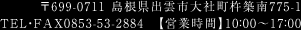 〒699-0711 島根県出雲市大社町杵築南775-1/TEL・FAX0853-53-2884/【営業時間】10:00～17:00